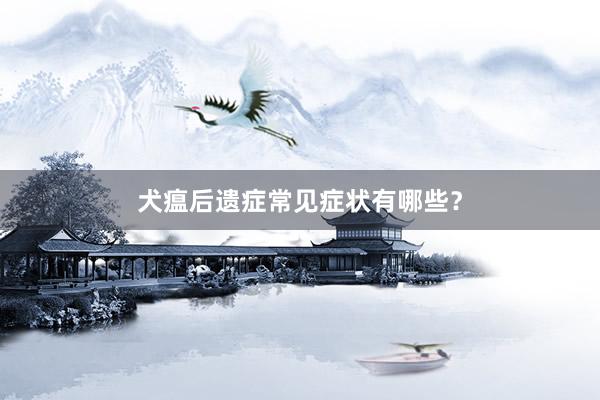 犬瘟后遗症常见症状有哪些？
